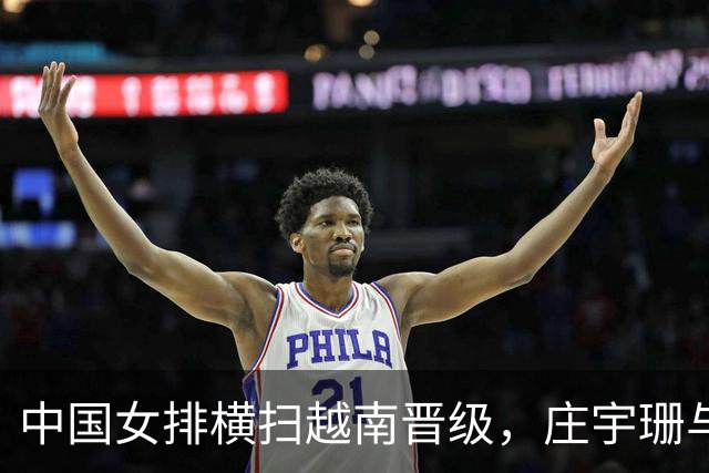中国女排横扫越南晋级，庄宇珊与吴梦洁双双拿下36分